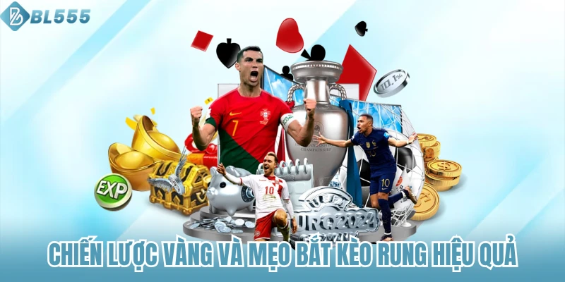 Chiến lược vàng và mẹo bắt kèo rung hiệu quả