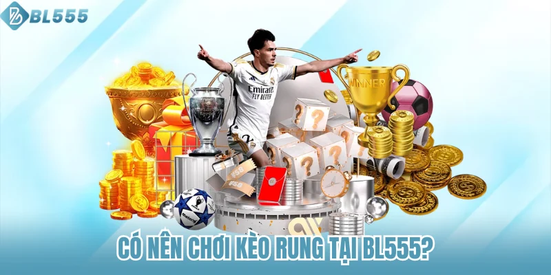 Có nên chơi kèo rung tại BL555?